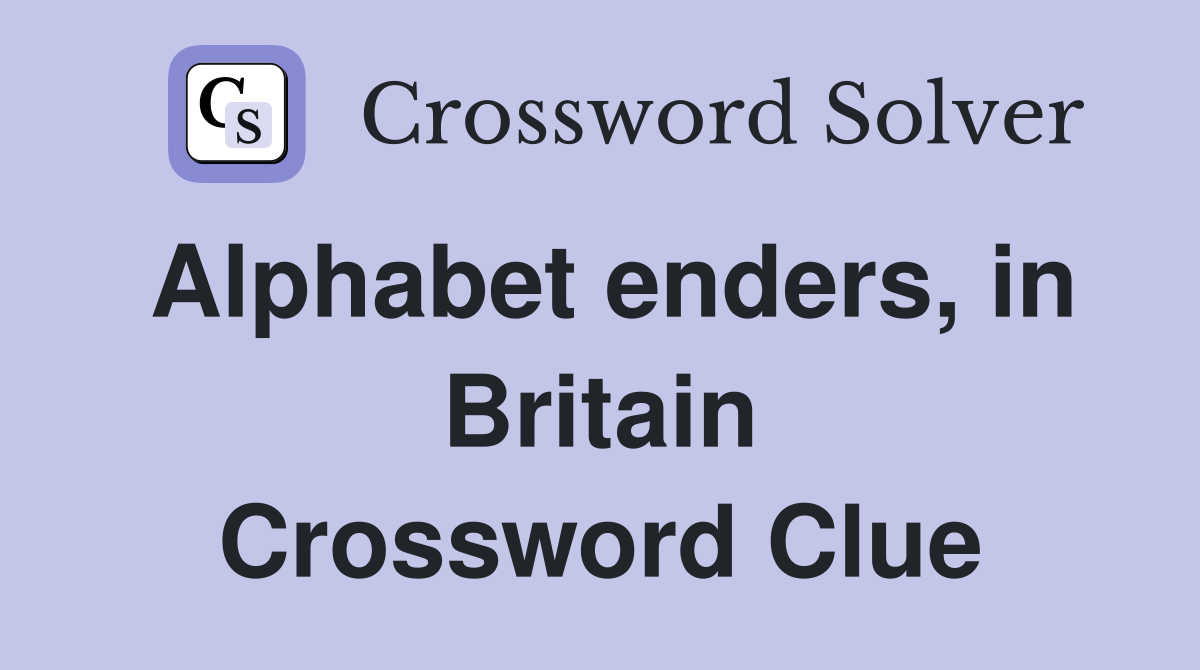 Alphabet enders, in Britain Crossword Clue Answers Crossword Solver